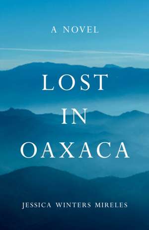 Lost in Oaxaca: A Novel de Jessica Winters Mireles