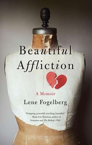 Beautiful Affliction: A Memoir de Lene Fogelberg