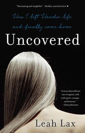 Uncovered: How I Left Hasidic Life and Finally Came Home de Leah Lax