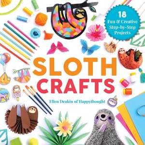 Sloth Crafts: 18 Fun & Creative Step-by-Step Projects de Ellen Deakin