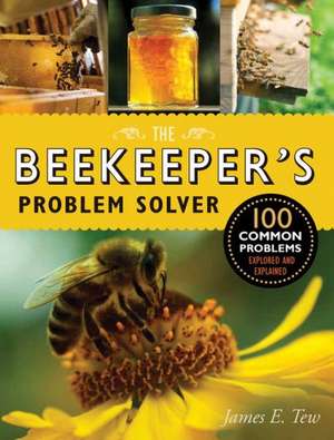 The Beekeeper's Problem Solver: 100 Common Problems Explored and Explained de James E. Tew