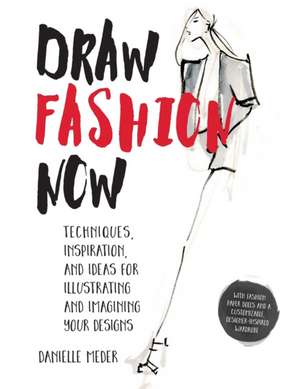 Draw Fashion Now: Techniques, Inspiration, and Ideas for Illustrating and Imagining Your Designs - With Fashion Paper Dolls and a Custom de Danielle Meder