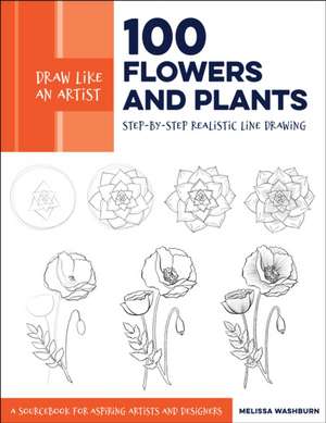 Draw Like an Artist: 100 Flowers and Plants de Melissa Washburn