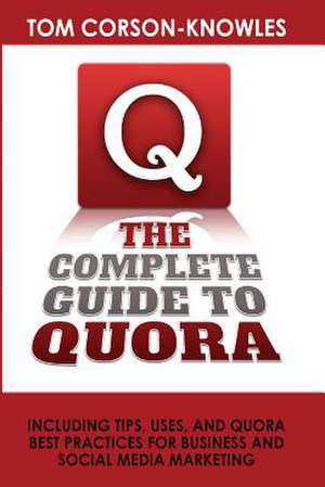 The Complete Guide to Quora de Tom Corson-Knowles