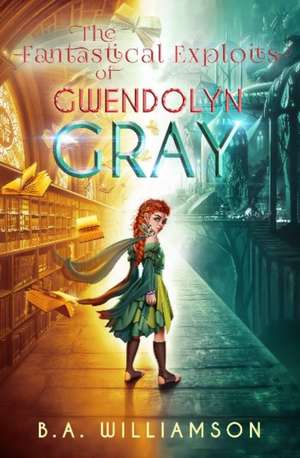 The Fantastical Exploits of Gwendolyn Gray de B A Williamson