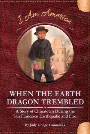 When the Earth Dragon Trembled: A Story of Chinatown During the San Francisco Earthquake and Fire de Judy Dodge Cummings