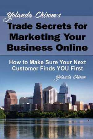 Yolanda Chisom's Trade Secrets for Marketing Your Business Online de Yolanda Chisom