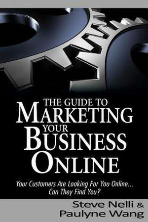 Steve Nelli and Paulyne Wang's Guide to Marketing Your Business Online de Steve Nelli