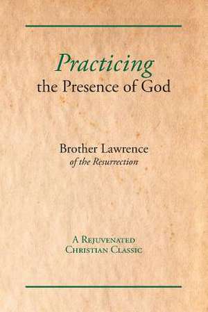 Practicing the Presence of God de Brother Lawrence