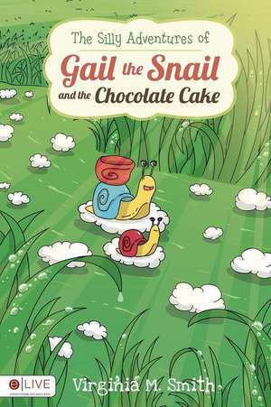 The Silly Adventures of Gail the Snail and the Chocolate Cake de Virginia Smith