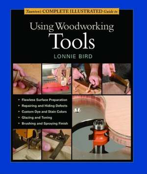 Taunton′s Complete Illustrated Guide to Using Wood working Tools de L Bird