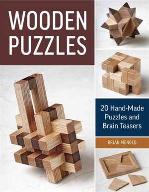 Wooden Puzzles: 20 Hand-Made Puzzles and Brain Teasers de Brian Menold