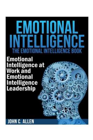 Emotional Intelligence: The Emotional Intelligence Book -- Emotional Intelligence at Work and Emotional Intelligence Leadership de John C. Allen