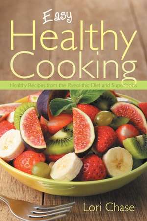 Easy Healthy Cooking de Lori Chase