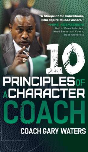 Ten Principles of a Character Coach de Coach Gary Waters