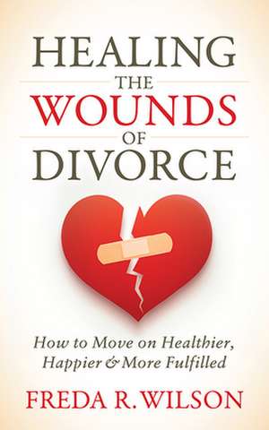 Healing the Wounds of Divorce de Freda R. Wilson