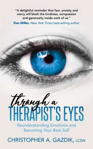 Through a Therapist's Eyes: Reunderstanding Emotions and Becoming Your Best Self de Christopher A. Gazdik