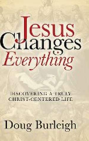 Jesus Changes Everything de Doug Burleigh