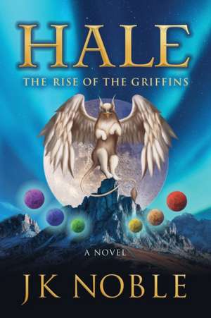 Hale: The Rise of the Griffins de JK Noble