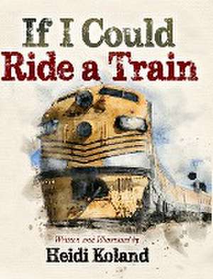 If I Could Ride a Train de Heidi Koland