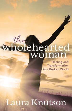 The Wholehearted Woman de Laura Knutson