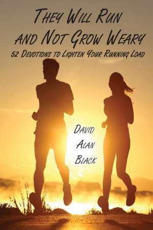 They Will Run and Not Grow Weary de David Alan Black