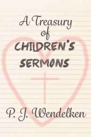 A Treasury of Children's Sermons de P. J. Wendelken