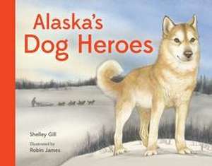 Alaska's Dog Heroes de Shelley Gill