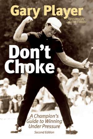 Don't Choke: A Champion's Guide to Winning Under Pressure de Gary Player