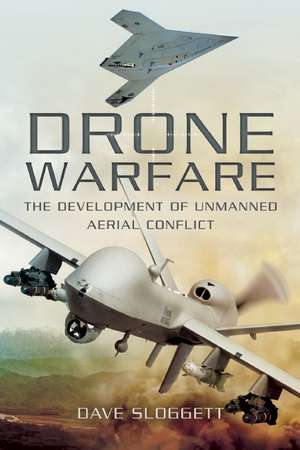 Drone Warfare: The Development of Unmanned Aerial Conflict de Dave Sloggett