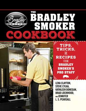 The Bradley Smoker Cookbook: Tips, Tricks, and Recipes from Bradley Smoker's Pro Staff de Lena Clayton