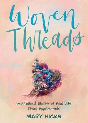 Woven Threads: Inspirational Stories of Real Life Divine Appointments de Mary Hicks