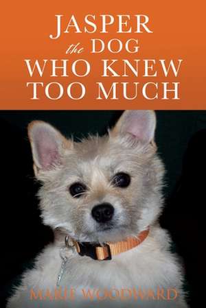 Jasper the Dog Who Knew Too Much de Marie Woodward