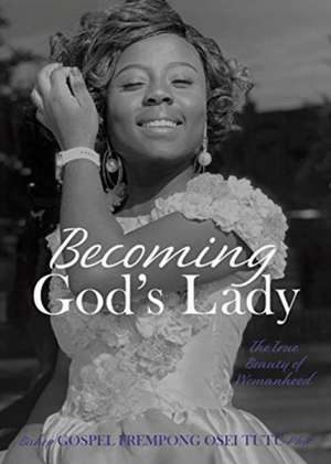 Becoming God's Lady: The True Beauty of Womanhood de Bishop Gospel Frempong Osei Tutu