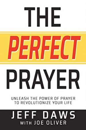 The Perfect Prayer: Unleash the Power of Prayer to Revolutionize Your Life de Jeff Daws