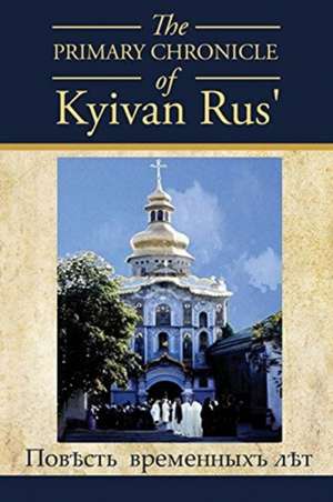 The PRIMARY CHRONICLE of Kyivan Rus': &#1055;&#1086;&#1074;&#1026;&#1089;&#1090;&#1100; &#1074;&#1088;&#1077;&#1084;&#1077;&#1085;&#1085;&#1099;&#1093 de Dan Korolyshyn