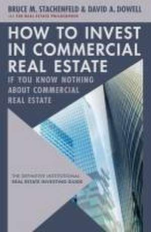 How to Invest in Commercial Real Estate If You Know Nothing about Commercial Real Estate de David A Dowell