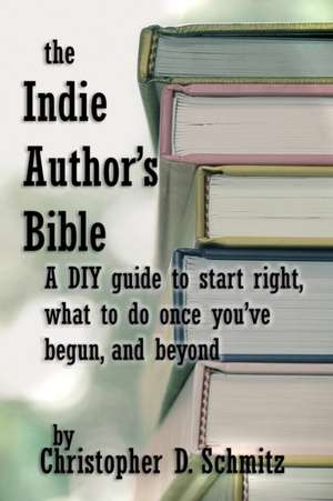 The Indie Author's Bible de Christopher D Schmitz