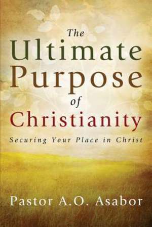 The Ultimate Purpose of Christianity de Pastor a. O. Asabor