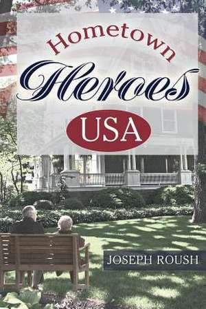 Hometown Heroes USA de Joseph Roush