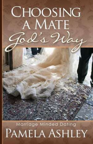 Choosing a Mate God's Way: How to Have an Effective and Joyful Prayer Life de Pamela Ashley