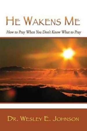 He Wakens Me de Wesley E. Johnson