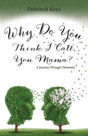 Why Do You Think I Call You Mama? a Journey Through Dementia: Three Novellas de Deborah Keys