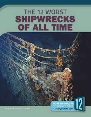 The 12 Worst Shipwrecks of All Time de Joan Axelrod-Contrada