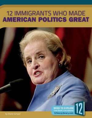 12 Immigrants Who Made American Politics Great de Diane Gimpel