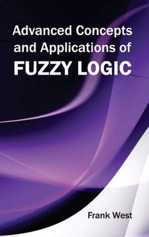 Advanced Concepts and Applications of Fuzzy Logic de Frank West