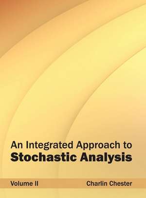 Integrated Approach to Stochastic Analysis: Volume II de Charlin Chester