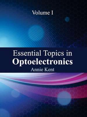 Essential Topics in Optoelectronics de Annie Kent