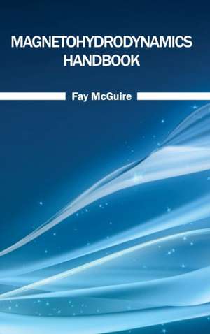 Magnetohydrodynamics Handbook de Fay McGuire