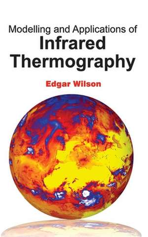 Modelling and Applications of Infrared Thermography de Edgar Wilson